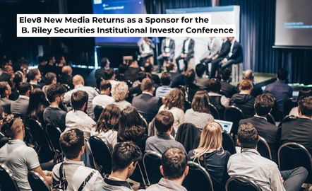 Elev8 New Media Returns as a Sponsor for B. Riley Securities Institutional Investor Conference