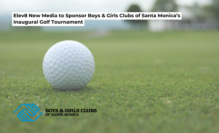 Elev8 New Media to Sponsor Boys & Girls Clubs of Santa Monica’s Inaugural Golf Tournament